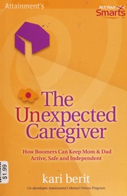 The Unexpected Caregiver How Boomers Can Keep Mom Dad Active Safe And Independent Berit