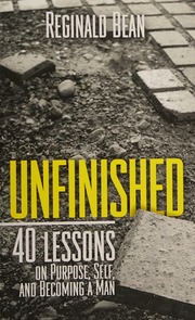 Unfinished 40 Lessons On Purpose Self And Becoming A Man Edition One Bean