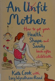 An Unfit Mother How To Get Your Health Shape And Sanity Back After Childbirth Cook