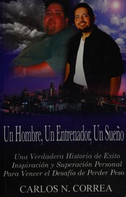 Un Hombre Un Entrenador Un Sueno Una Verdadera Historia De Exito Inspiracion Y Superacion Personal Para Vencer El Desafio De Perder Peso Correa
