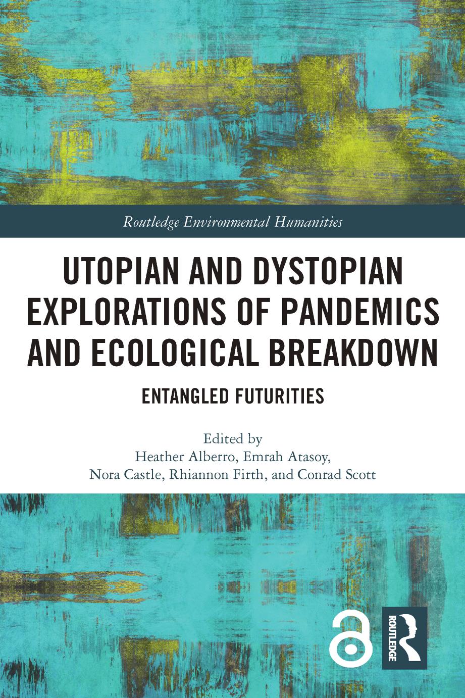 Utopian And Dystopian Explorations Of Pandemics And Ecological Breakdown Entangled Futurities 1st Edition Heather Alberro