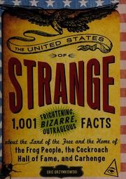 The United States Of Strange 1001 Frightening Bizarre Outrageous Facts About The Land Of The Free And The Home Of The Frog People The Cockroach Hall Of Fame And Carhenge Grzymkowski