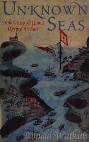 Unknown Seas How Vasco Da Gama Opened The East Watkins Ronald