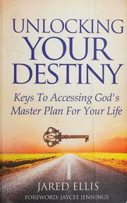 Unlocking Your Destiny Keys To Accessing Gods Master Plan For Your Life Jared Ellis