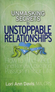 Unmasking Secrets To Unstoppable Relationships How To Find Keep And Renew Love And Passion In Your Life Lori Ann Davis
