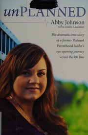 Unplanned The Dramatic True Story Of A Former Planned Parenthood Leaders Eyeopening Journey Across The Life Line Johnson