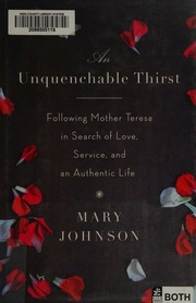 An Unquenchable Thirst Following Mother Teresa In Search Of Love Service And An Authentice Life 1st Ed Johnson