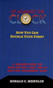 Up Against The Clock How You Can Double Your Time A Managers Guide For Those Who Dont Have Time To Read Time Management Books Mendlin