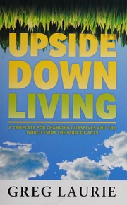 Upside Down Living A Template For Changing Ourselves And The World From The Book Of Acts Laurie