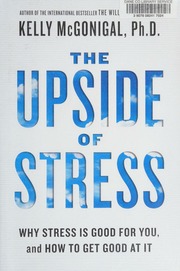 The Upside Of Stress Why Stress Is Good For You And How To Get Good At It Mcgonigal