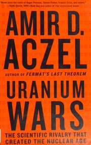 Uranium Wars The Scientific Rivalry That Created The Nuclear Age Aczel