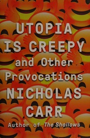 Utopia Is Creepy And Other Provocations Carr Nicholas G 1959 Author