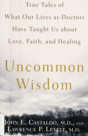Uncommon Wisdom True Tales Of What Our Lives As Doctors Have Taught Us About Love Faith And Healing Castaldo