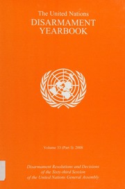 The United Nations Disarmament Yearbook Volume 33 2008 Disarmament Resolutions And Decisions Of The Sixtythird Session Of The United Nations General Assembly United Nations Department For Disarmament Affairs 1998