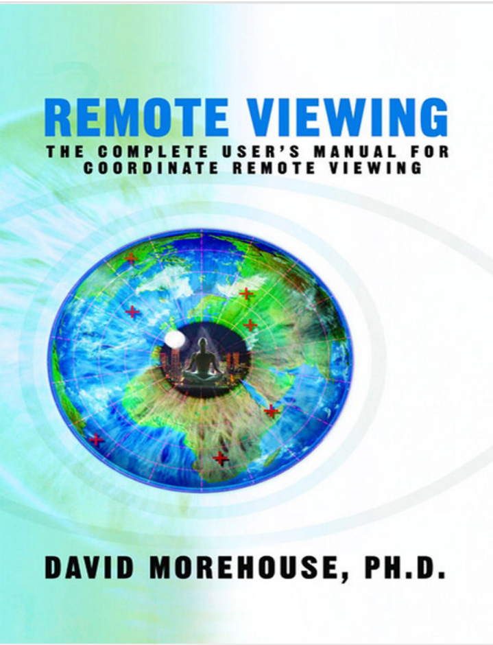 Remote Viewing The Complete Users Manual For Coordinate Remote Viewing David Morehouse