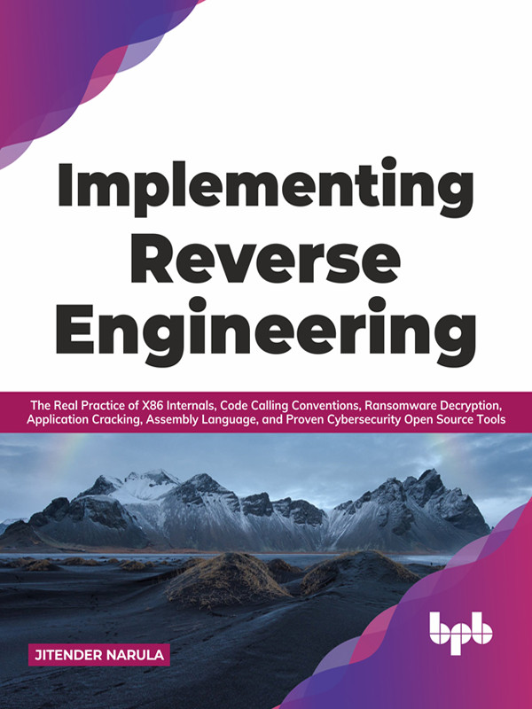 Implementing Reverse Engineering The Real Practice Of X86 Internals Code Calling Conventions Ransomware Decryption Application Cracking Assembly Language And Proven Cybersecurity Open Source Tools Jitender Narula
