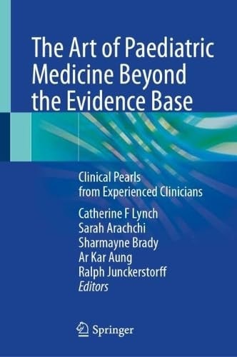 The Art Of Paediatric Medicine Beyond The Evidence Base Clinical Pearls From Experienced Clinicians Sep 24 20259819672333springerpdf Catherine F Lynch