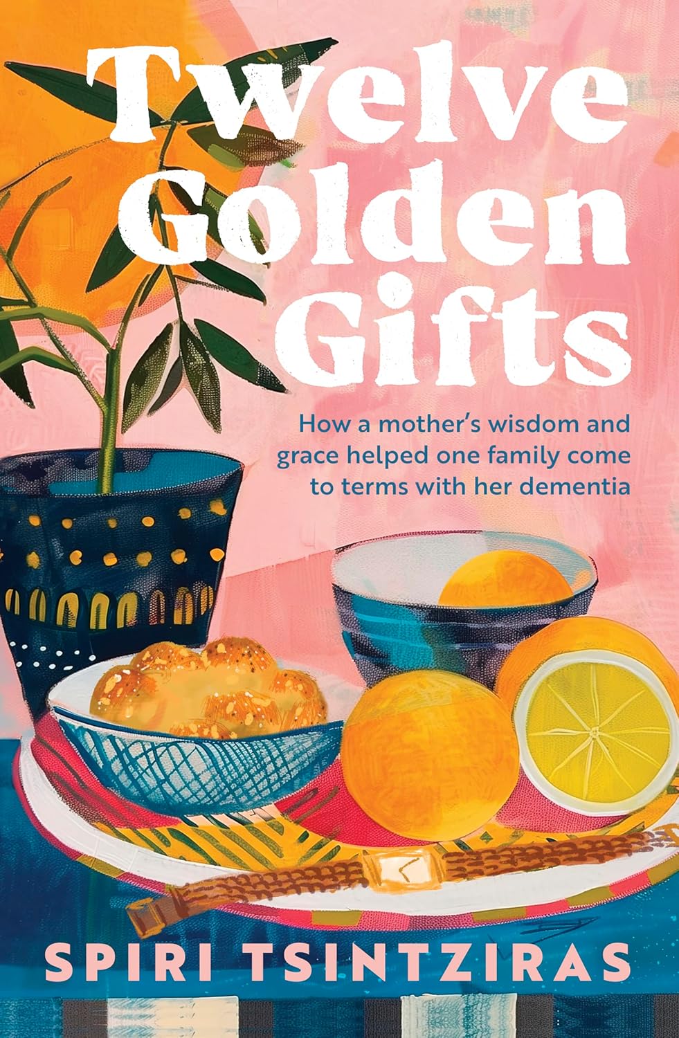 Twelve Golden Gifts Part Lament Part Love Letter Part Practical Nononsense Guide From The Author Of Afternoons In Ithaka And My Ikaria 1st Edition Spiri Tsintziras