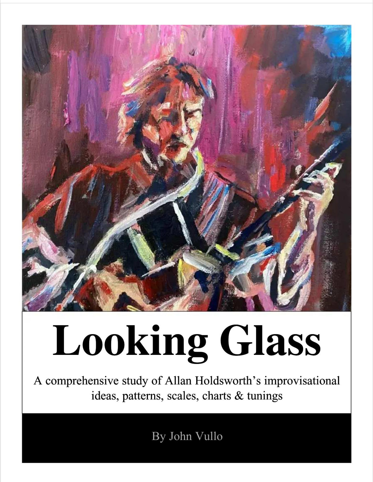 Looking Glass A Comprehensive Study Of Allan Holdsworths Improvisational Ideas Patterns Scales Charts Tunings John Vullo
