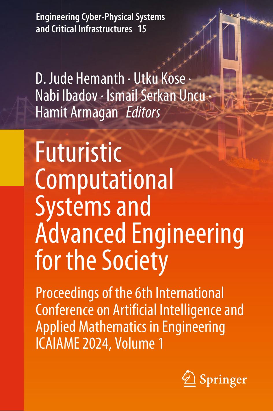 Futuristic Computational Systems And Advanced Engineering For The Society Proceedings Of The 6th International Conference On Artificial Intelligence And Applied Mathematics In Engineering Icaiame 2024 Volume 1 1st Edition D Jude Hemanth Utku Kose Nabi Ibadov Ismail Serkan Uncu Hamit Armagan