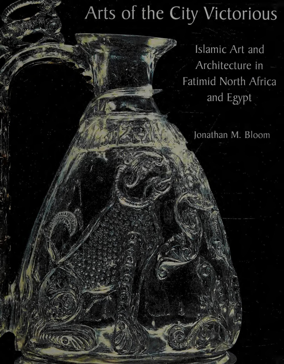 Arts Of The City Victorious Islamic Art And Architecture In Fatimid North Africa And Egypt Jonathan M Bloom