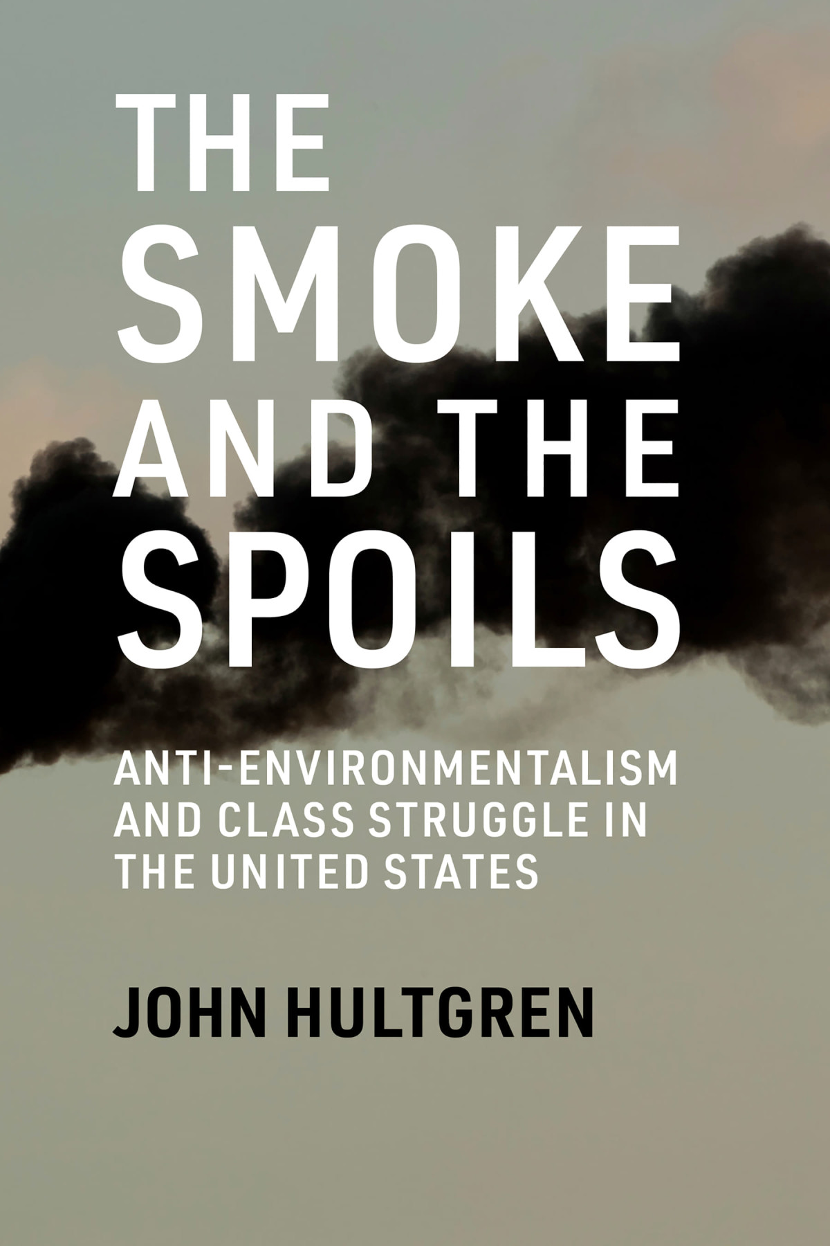 The Smoke And The Spoils Antienvironmentalism And Class Struggle In The United States John Hultgren