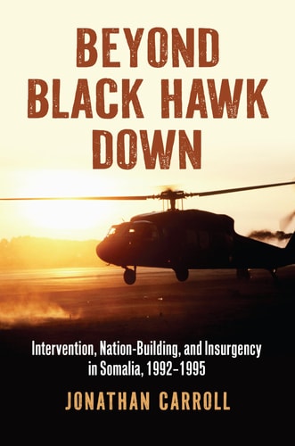 Beyond Black Hawk Down Intervention Nationbuilding And Insurgency In Somalia 19921995 1st Edition Jonathan Carroll