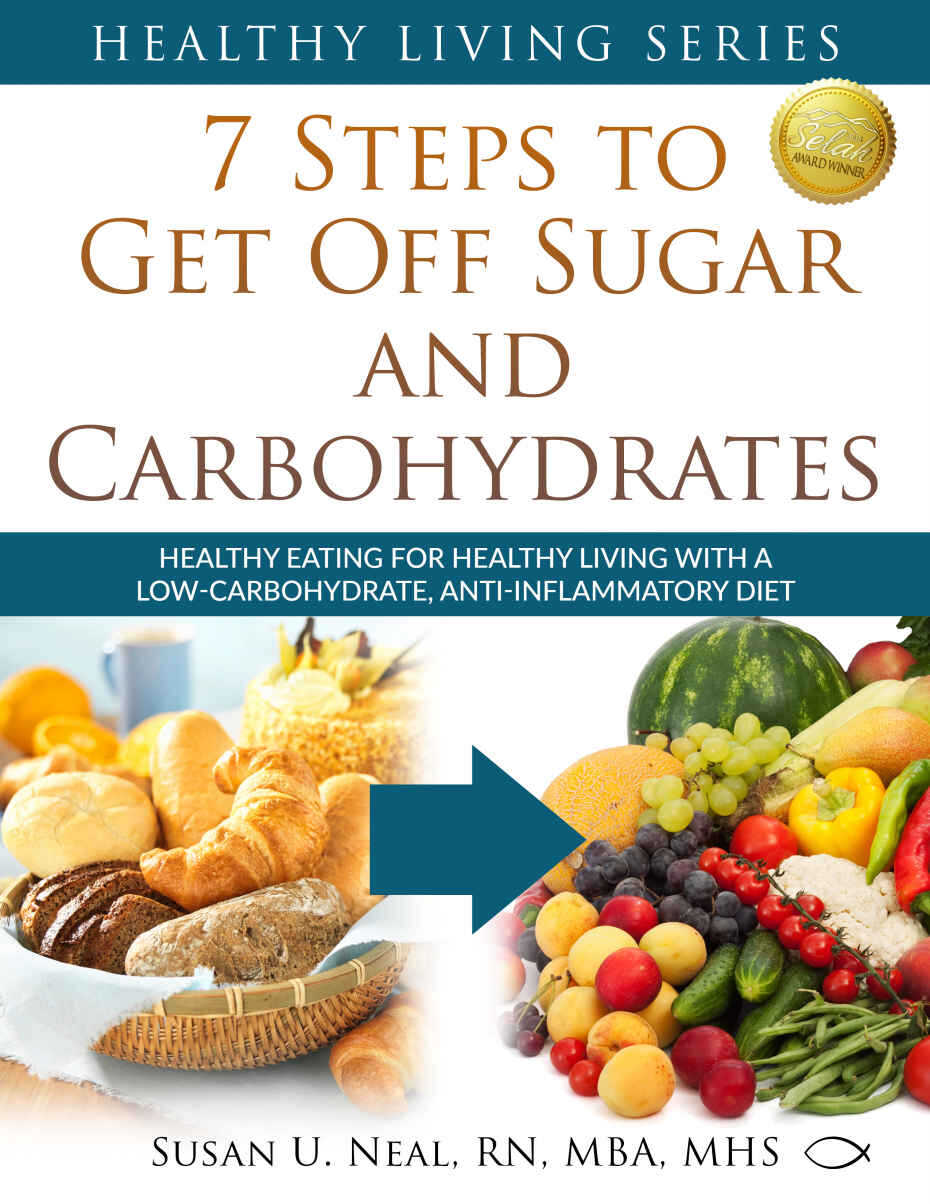 7 Steps To Get Off Sugar And Carbohydrates Healthy Eating For Healthy Living With A Lowcarbohydrate Antiinflammatory Diet Healthy Living Series Book 1 Neal