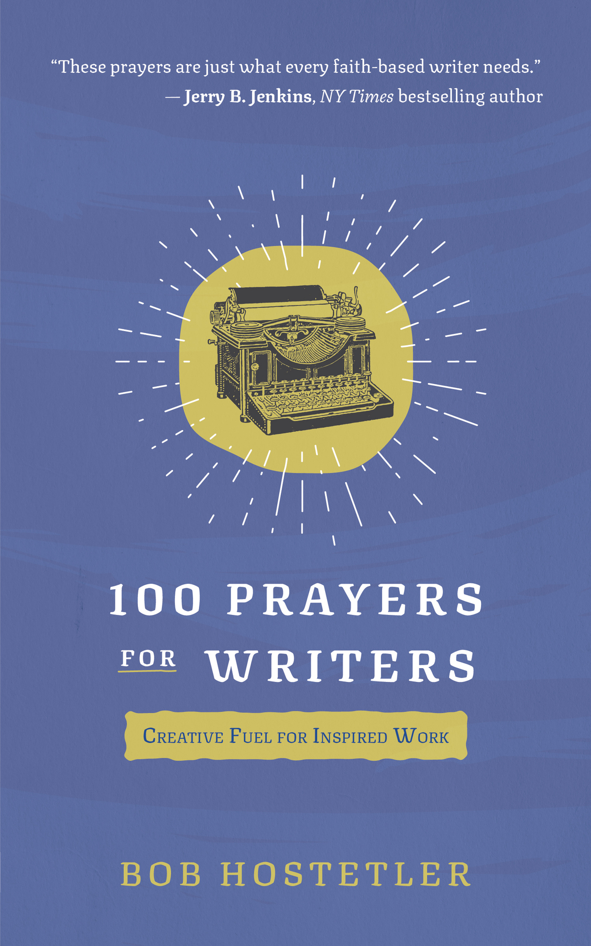 100 Prayers For Writers Creative Fuel For Inspired Work Hostetler