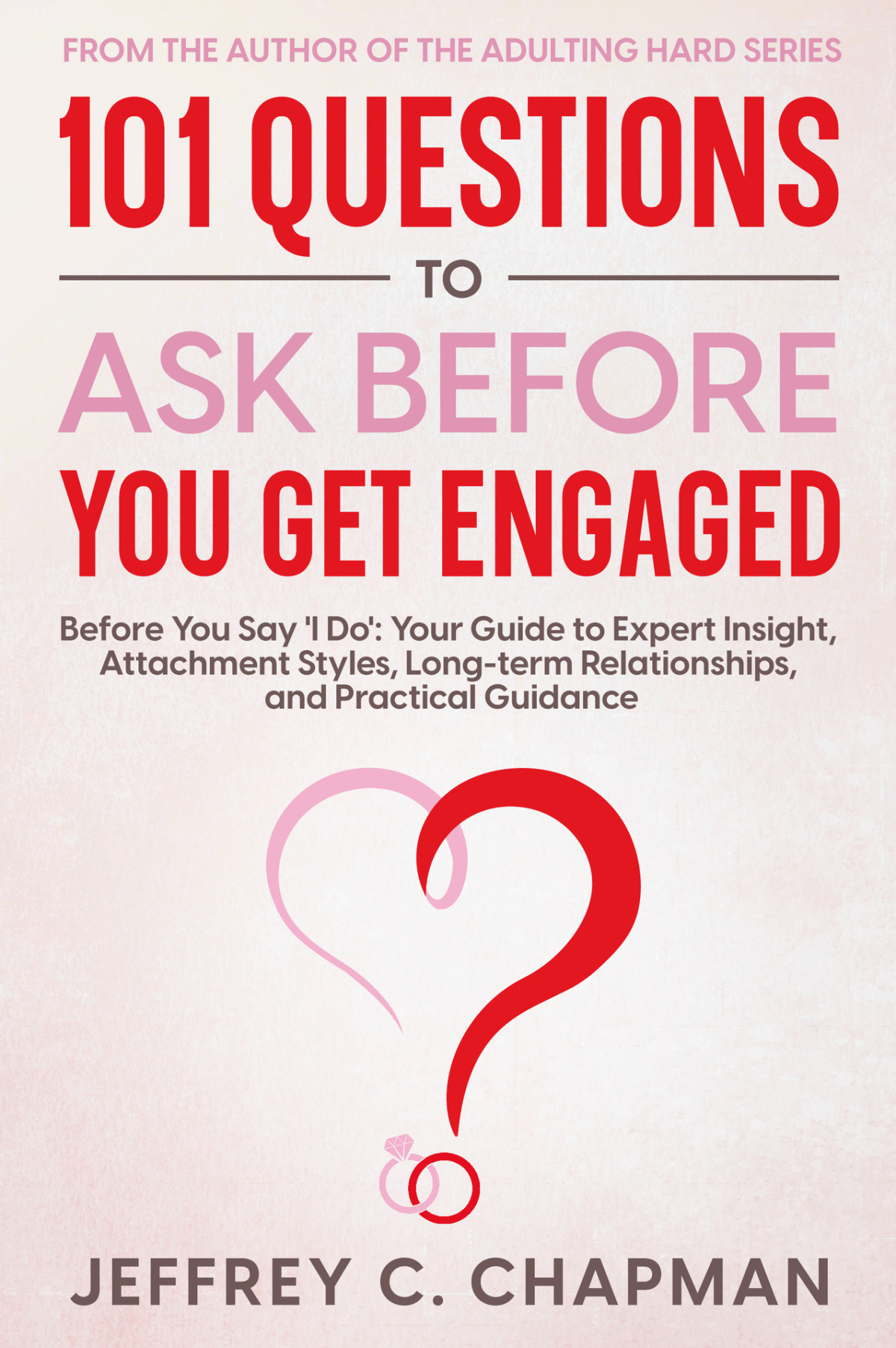101 Questions To Ask Before You Get Engaged Before You Say I Do Your Guide To Expert Insight Attachment Styles Longterm Relationships And Practical Guidance The 101 Series C Chapman