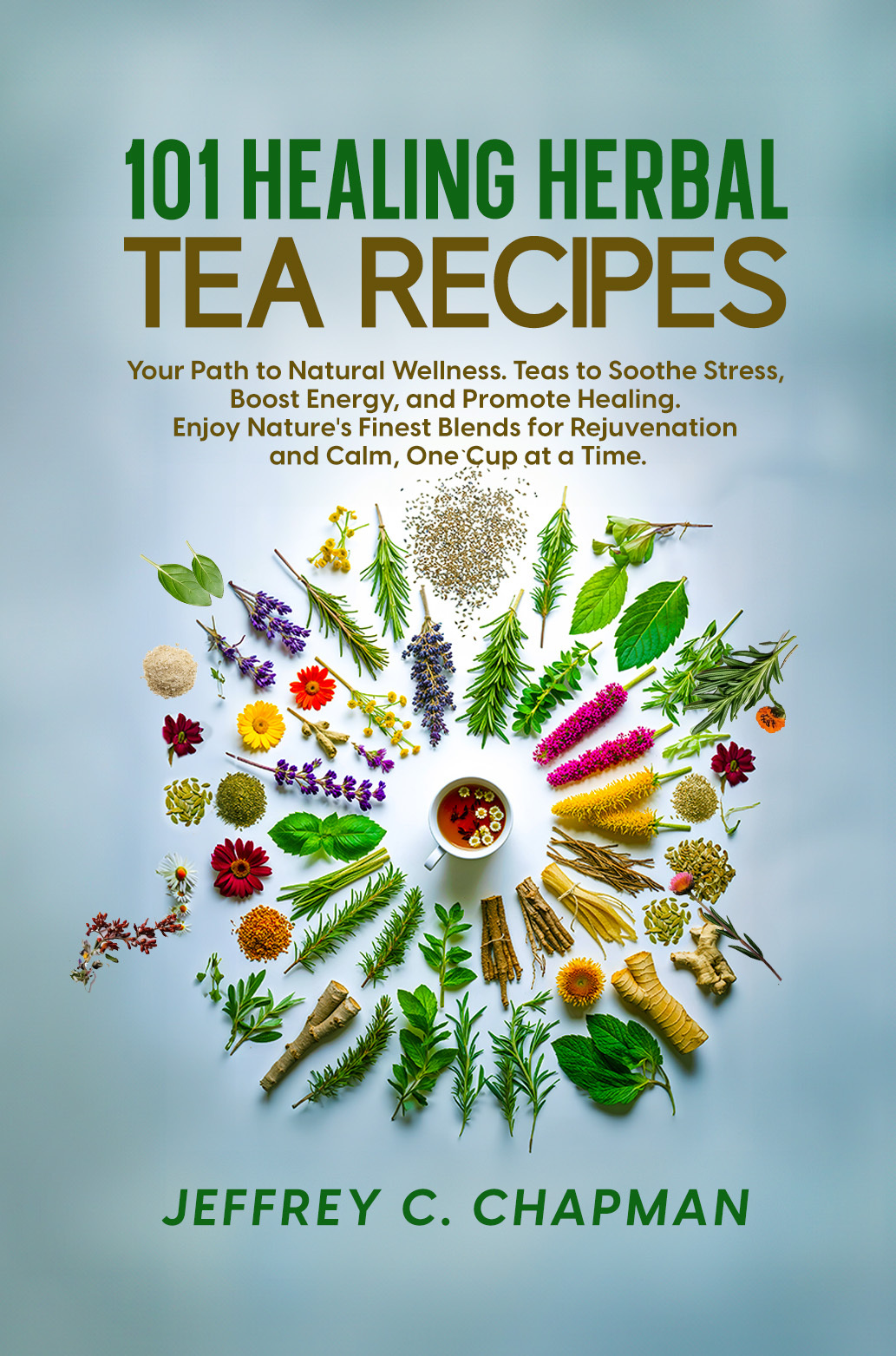 101 Healing Herbal Tea Recipes Your Path To Natural Wellness Teas To Soothe Stress Boost Energy And Promote Healing Enjoy Natures Finest Blends For Calm One Cup At A Time The 101 Series Chapman