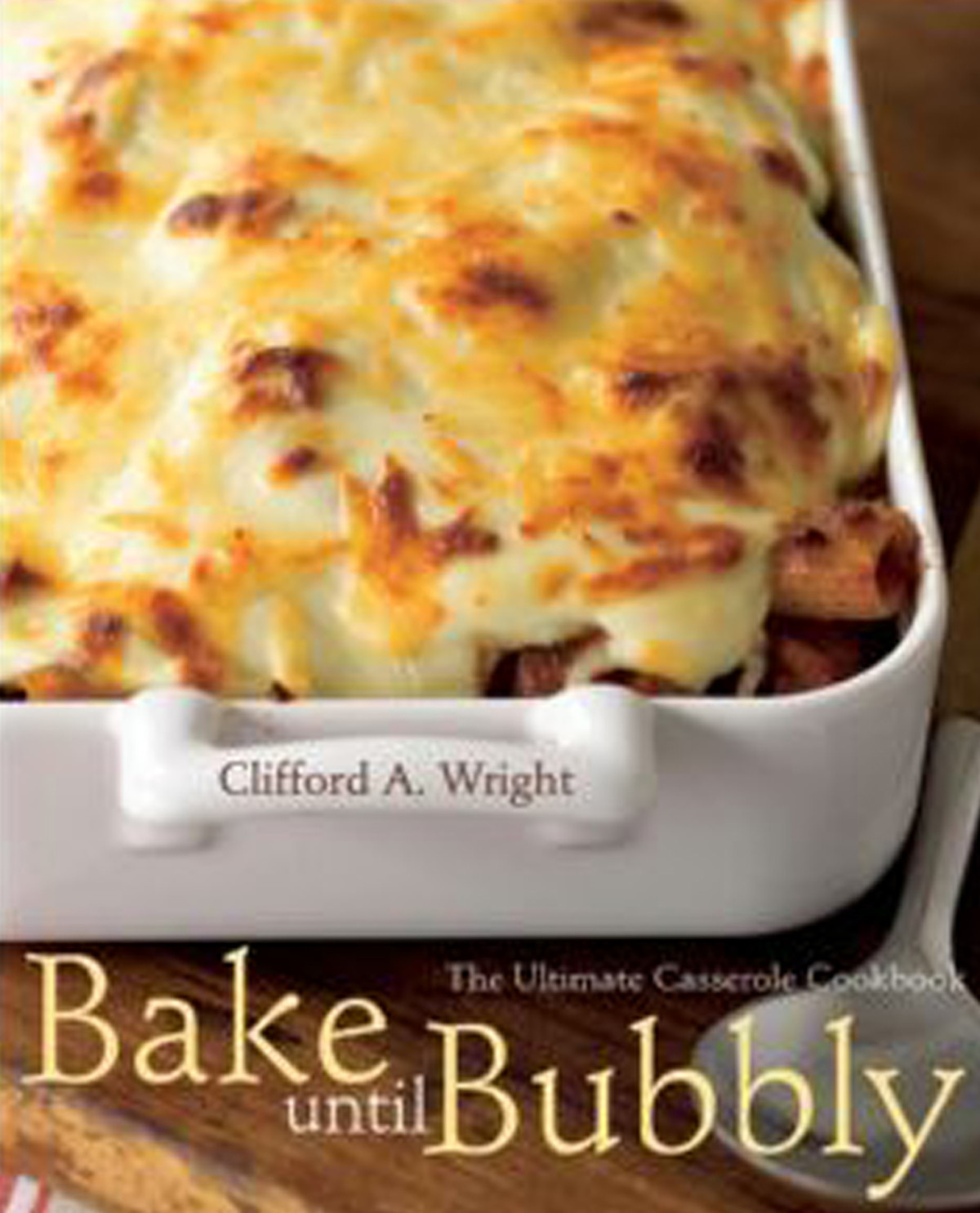 Bake Until Bubbly The Ultimate Casserole Cookbook Clifford A Wright