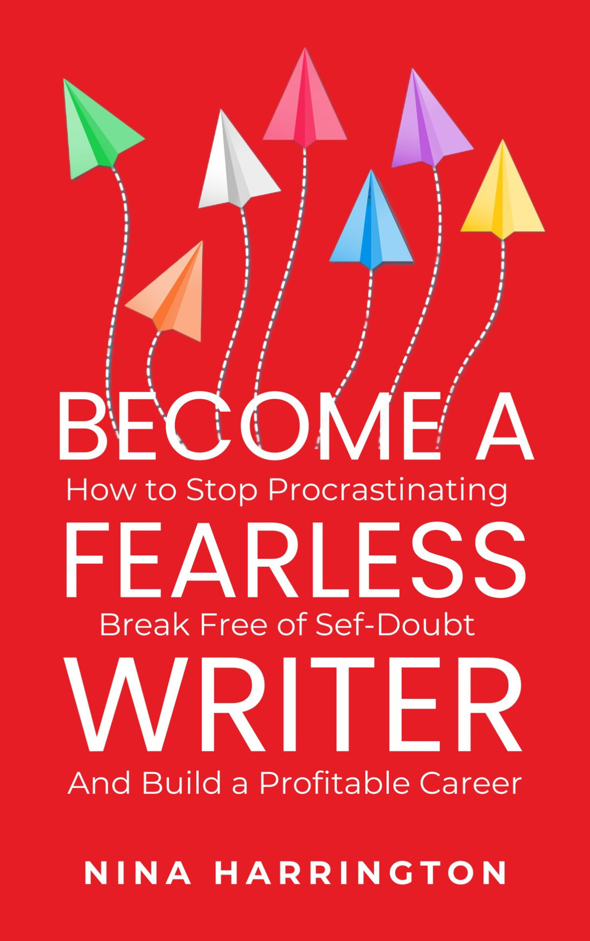 Become A Fearless Writer How To Stop Procrastinating Break Free Of Selfdoubt And Build A Profitable Career Fasttrack Guides Book 3 Harrington