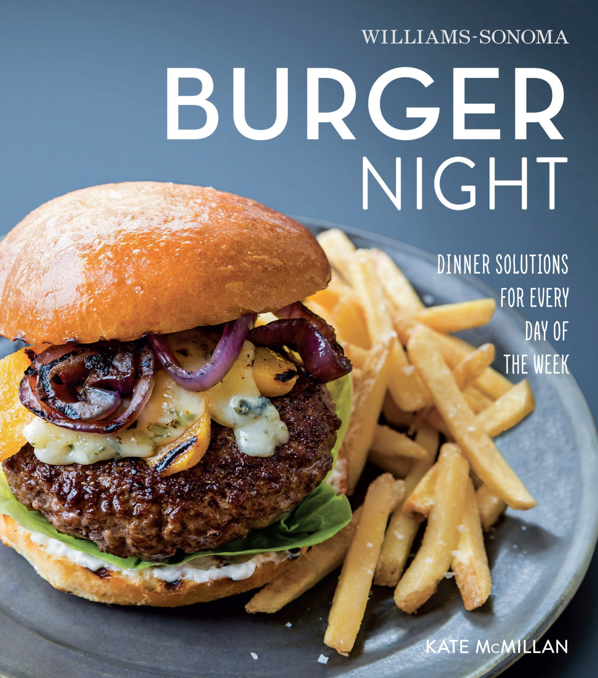 Burger Night Dinner Solutions For Every Day Of The Week Williamssonoma Mcmillan