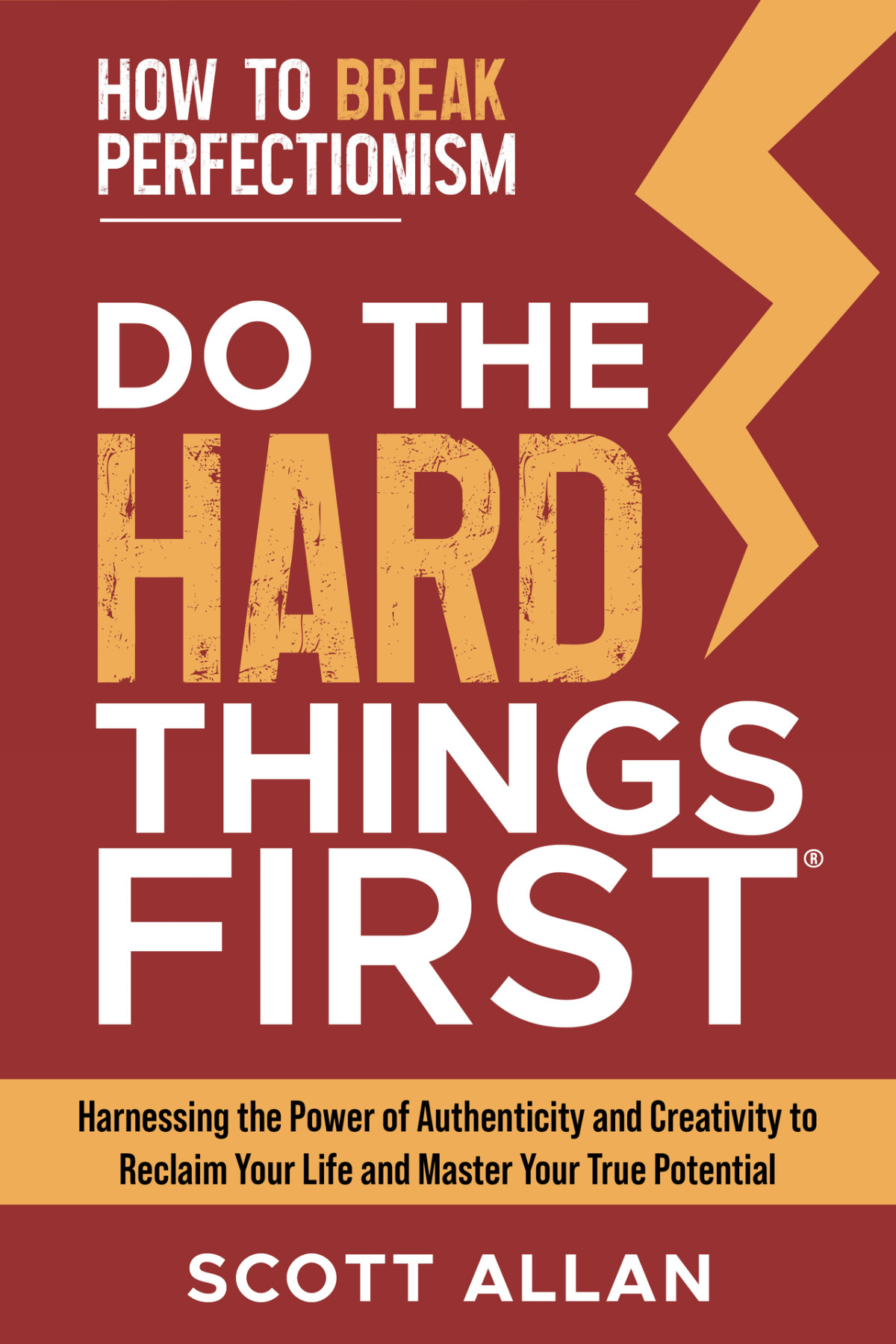 Do The Hard Things First How To Break Perfectionism Harnessing The Power Of Authenticity And Creativity To Reclaim Your Life And Master Your True Potential Allan