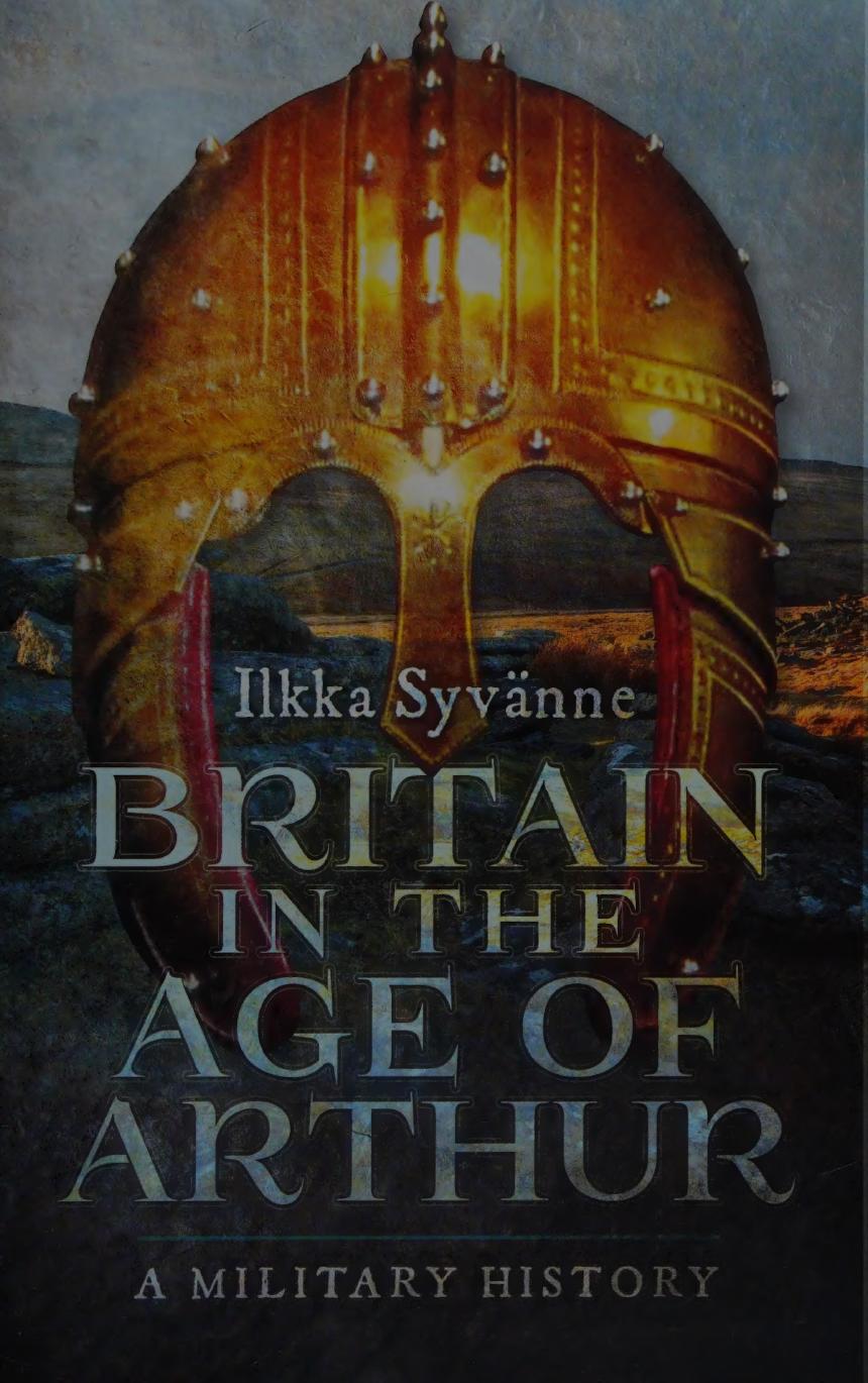Britain In The Age Of Arthur A Military History Ilkka Syvänne