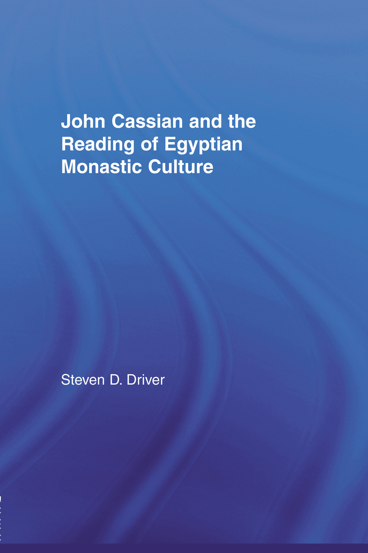 John Cassian And The Reading Of Egyptian Monastic Culture Steven D Driver