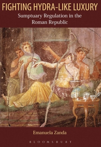 Fighting Hydralike Luxury Sumptuary Regulation In The Roman Republic 1st Edition Emanuela Zanda