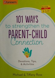 101 Ways To Strengthen The Parentchild Connection Devotions Tips And Activities Ross