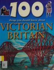 100 Things You Should Know About Victorian Britain Steele Philip