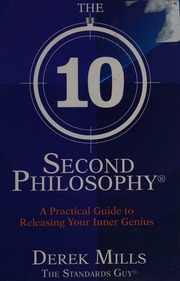 The 10 Second Philosophy A Practical Guide To Releasing Your Inner Genius Mills