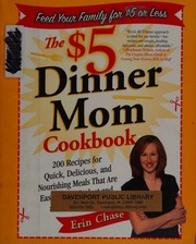 The 5 Dinner Mom Cookbook 200 Recipes For Quick Delicious And Nourishing Meals That Are Easy On The Budget And A Snap To Prepare 1st Ed Chase