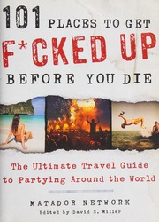 101 Places To Get Fcked Up Before You Die The Ultimate Travel Guide To Partying Around The World Miller