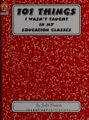 101 Things I Wasnt Taught In My Education Classes One Teachers Lighthearted Look At The Unexpected With Practical Warnings And Suggestions Fransen