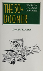 The 50 Boomer Your Key To 76 Million Consumers Potter Donald L