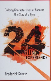 The 24 Hour Run Experience Building Characteristics Of Success One Step At A Time Frederick Kaiser