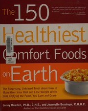 The 150 Healthiest Comfort Foods On Earth The Surprising Unbiased Truth About How You Can Make Over Your Diet And Lose Weight While Still Enjoying The Foods You Love And Crave Bowden