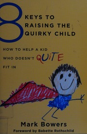 8 Keys To Raising The Quirky Child How To Help A Kid Who Doesnt Quite Fit In First Edition Bowers