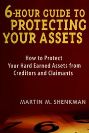6hour Guide To Protecting Your Assets How To Protect Your Hard Earned Assets From Creditors And Claimants Shenkman