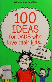 100 Ideas For Dads Who Love Their Kids But Find Them Exhausting Eekelen